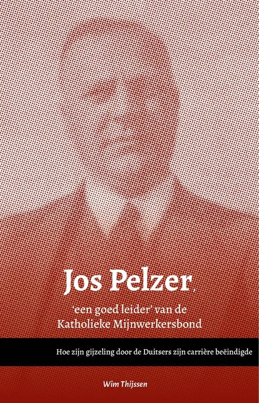 Jos Pelzer, 'een goed leider¿ van de Katholieke Mijnwerkersbond – Wim Thijssen – boek cover